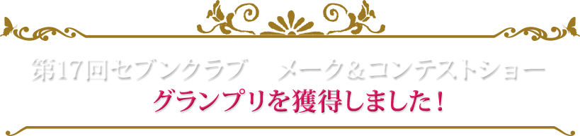 第17回セブンクラブ　メーク＆コンテストショー　グランプリを獲得しました！
