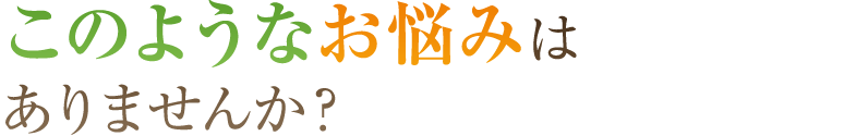 このような症状でお悩みはありませんか？